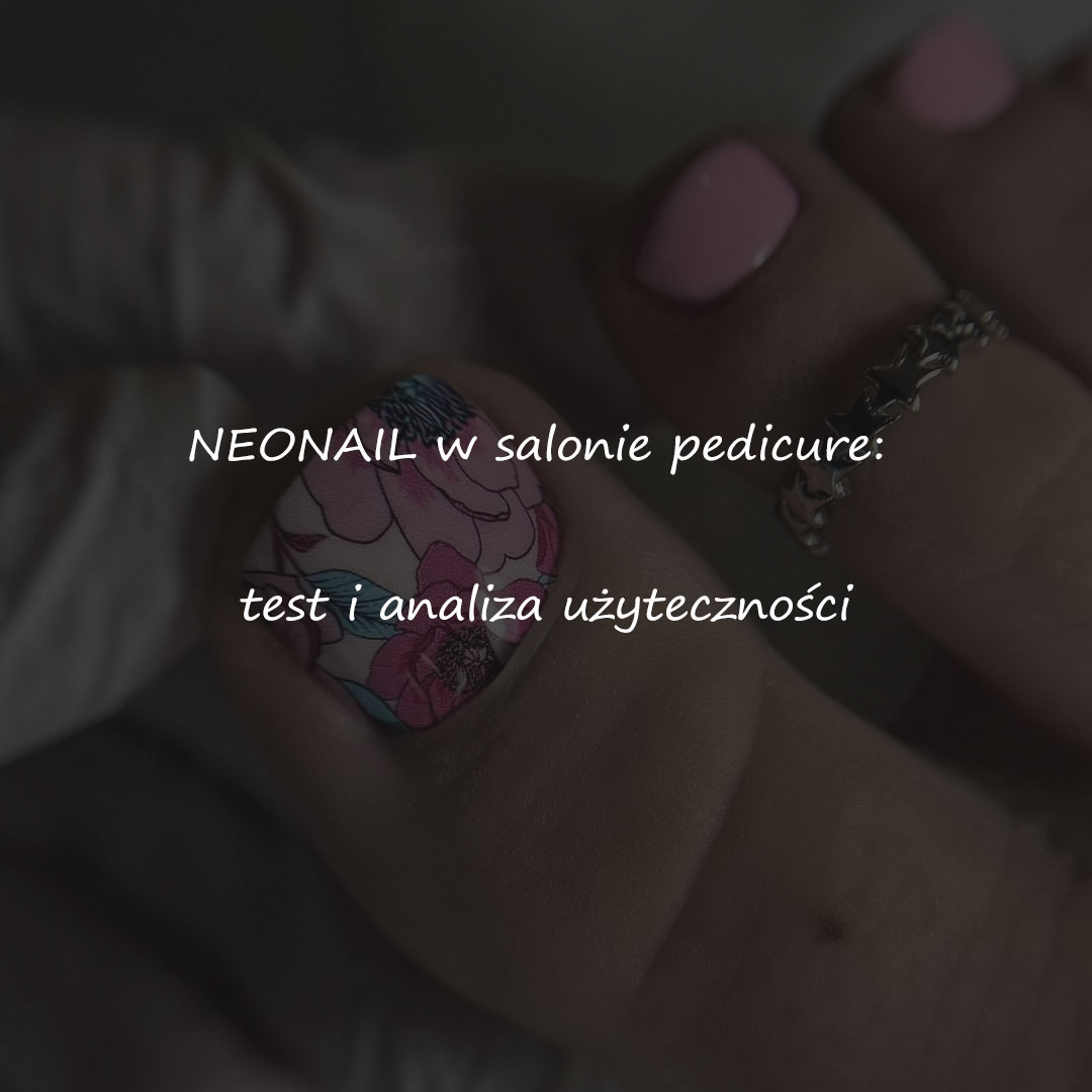NEONAIL w salonie pedicure: test i analiza użyteczności