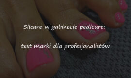 Silcare w gabinecie pedicure: test marki dla profesjonalistów