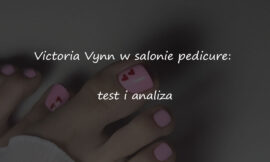 Victoria Vynn w salonie pedicure: test i analiza