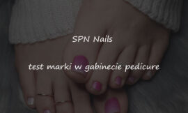 SPN Nails – test marki w gabinecie pedicure