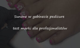 Sunone w gabinecie pedicure – test marki dla profesjonalistów
