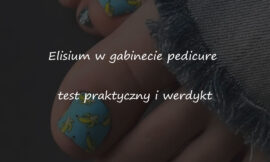 Elisium w gabinecie pedicure: test praktyczny i werdykt