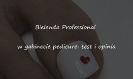Bielenda Professional w gabinecie pedicure: test i opinia