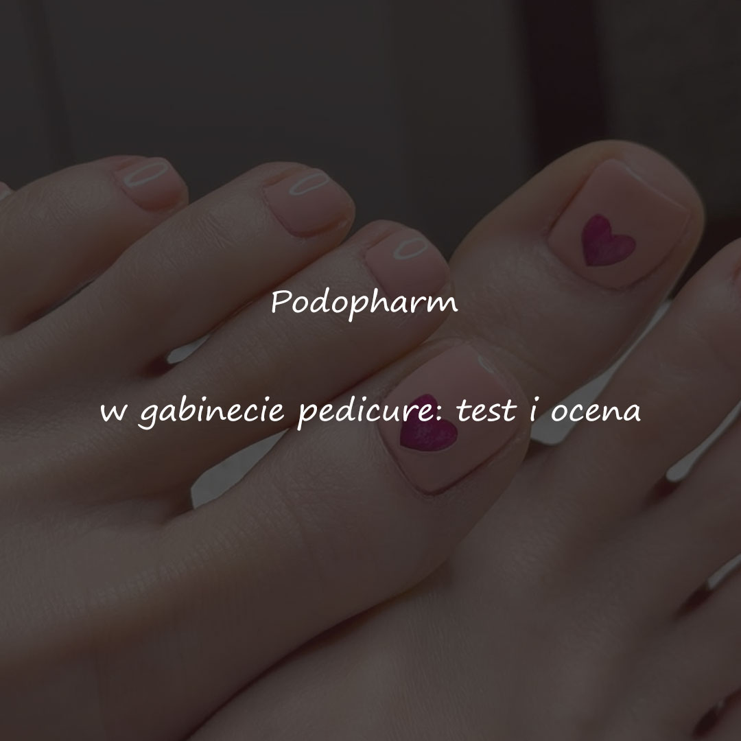 Podopharm w gabinecie pedicure: test i ocena